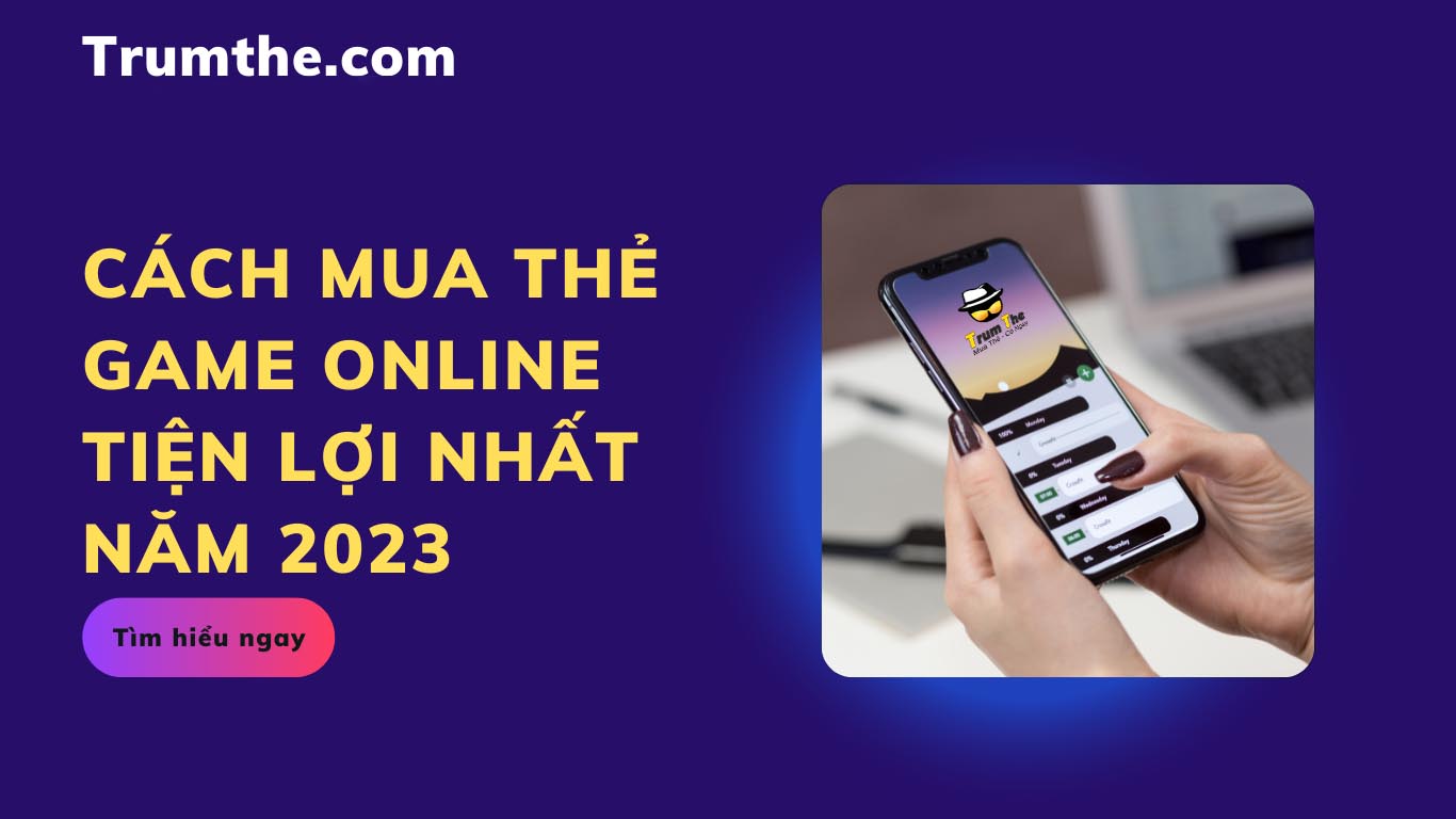 Cách Mua Thẻ Game Online Tiện Lợi Nhất Năm 2023