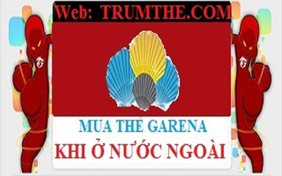 Ở nước ngoài làm sao mua thẻ Garena Việt Nam giá rẻ?