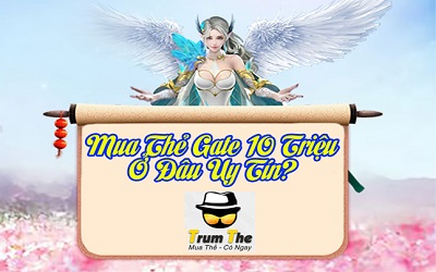 Mua Thẻ Gate 10 Triệu Online Liệu Có An Toàn?